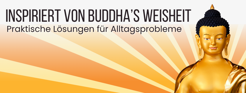Inspiriert von Buddha’s Weisheit - Praktische Lösungen für Alltagsprobleme